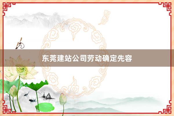 东莞建站公司劳动确定先容