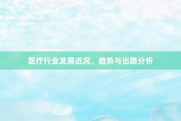 医疗行业发展近况、趋势与出路分析
